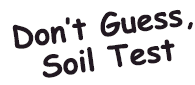 Don't Guess, Soil Test